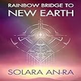 RAINBOW BRIDGE TO NEW EARTH