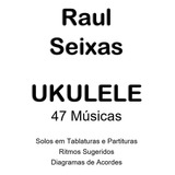 Raul Seixas No Ukulele Cifras E Solos 47 Músicas