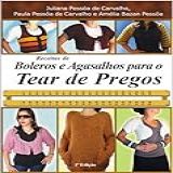 Receitas De Boleros E Agasalhos Para O Tear De Pregos Série Brazilian Art Craft Livro 4 