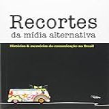 Recortes Da Mídia Alternativa Histórias E Memórias Da Comunicação No Brasil