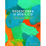 Redescubra O Acrilico: 30 Exercicios Para Aprender Novas Tecnicas E Truques, De Harrison, Denise. Eo Editora Ltda, Capa Mole Em Português, 2020