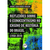 Reflexões Sobre O Eurocentrismo No Ensino De História Do B 1950 2018 De André Luan Nunes Macedo Vol 1 Editorial Crv Capa Mole Em Português