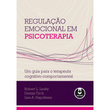Regulação Emocional Em Psicoterapia: Um Guia Para O Terapeuta Cognitivo-comportamental, De Leahy, Robert L.. Editora Artmed Editora Ltda.,guilford, Capa Mole Em Português, 2013