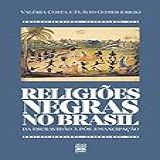 Religiões Negras No Brasil Da Escravidão à Pós Emancipação