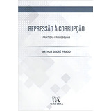 Repressao A Corrupcao Praticas Processuais De Prado Editora Almedina Brasil Capa Mole Em Português 2021