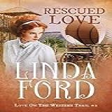 Rescued Love: Love On The Western Trail (wagon Train Romance Book 6) (english Edition)