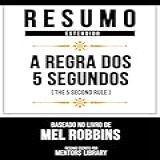 Resumo Estendido - A Regra Dos 5 Segundos (the 5 Second Rule) - Baseado No Livro De Mel Robbins