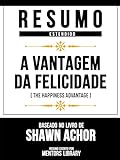Resumo Estendido A Vantagem Da Felicidade The Happiness Advantage Baseado No Livro De Shawn Achor