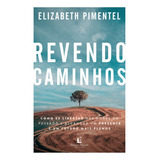 Revendo Caminhos: Como Se Libertar Das Dores Do Passado E Alcançar Um Presente E Um Futuro Mais Plenos, De Elizabeth Pimentel. Editorial Thomas Nelson Brasil, Tapa Mole, Edición 1 En Português, 2024