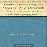 Revista De História Regional Volume 5 N 2 Divulgando O Duce E O Fascismo Em Terra Brasileira A Propaganda Italiana No Brasil 1922 1943