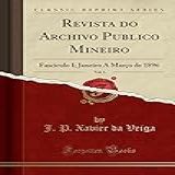 Revista Do Archivo Publico Mineiro Vol 1 Fasciculo I Janeiro A Março De 1896 Classic Reprint 