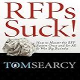 Rfps Suck! How To Master The Rfp System Once And For All To Win Big Business