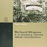 Richard Wagner E A Música Como