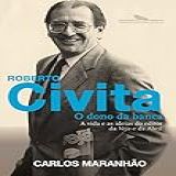 Roberto Civita O Dono Da Banca A Vida E As Ideias Do Editor Da Veja E Da Abril