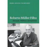 Roberto Muller Filho Intuiçao Politica E Jornalismo 1 ed 2010 De Maria Helena Tachinardi Editora Imprensa Oficial Sp imesp Capa Mole Edição 1 Em Português 2010