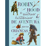 Robin Hood E Outras Histórias De Aventura Para Crianças, De Quarto Publishing. Editora Brasil Franchising Participações Ltda, Capa Dura Em Português, 2016