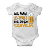 Roupa De Bebê Personalizada Papai Me Ama Mais Que Cerveja