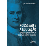 Rousseau E A Educação Da Educação Natural À Educação Para A Cidadania De Barbosa Jane Rangel Alves Editorial Appris Editora E Livraria Eireli Me Tapa Mole En Português 2020