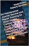 RV Maintenance Journal Service And Repair Tracking For Motor Homes Camper Vans Travel Trailers Camper Trailers Fifth Wheel Trailers Popup Campers And Truck Campers English Edition 