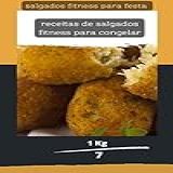 Salgados Fitness: Aprenda Novas Receitas E Lucre Mais. Receitas De Salgados Fitness Para Encomendas E Congelados: Então, Que Tal Inovar E Começar Agora ... Da Manhã, Almoço, Jantar, E Muito Mais)