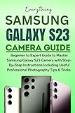 Samsung Galaxy S23 Camera Guide: Beginner To Expert Guide To Master Samsung Galaxy S23 Camera With Step-by-step Instructions Including Useful Professional ... & Seniors Book 2) (english Edition)