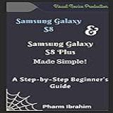 Samsung Galaxy S8 Samsung Galaxy S8 Plus Made Simple A Step By Step Beginner S Guide Visual Novice Series 