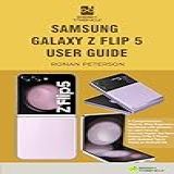 SAMSUNG GALAXY Z FLIP 5 USER GUIDE A Comprehensive Step By Step Beginners Handbook With Pictures To Learn How To Use And Master The New Galaxy Z Flip TRENDS SAMSUNG GUIDES 2 English Edition 