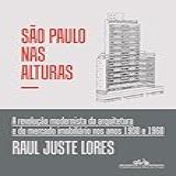 São Paulo Nas Alturas A Revolução Modernista Da Arquitetura E Do Mercado Imobiliário Nos Anos 1950 E 1960