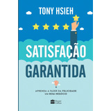 Satisfação Garantida  De Hsieh  Tony  Casa Dos Livros Editora Ltda  Capa Mole Em Português  2017