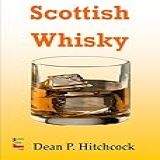 Scottish Whisky Develop Your Taste For Scottish Whisky With This Guide To Its Origin Aged Scottish Whisky Blended Scotch Brewing Techniques And More English Edition 