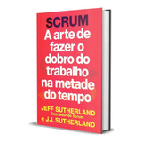 Scrum A Arte De Fazer O Dobro Do Trabalho Na Metade Do Tempo De Sutherland Jeff Editorial Gmt Editores Ltda Capa Mole Em Português 2019