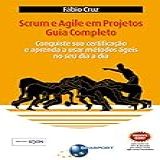 Scrum E Agile Em Projetos Guia Completo Conquiste Sua Certificação E Aprenda A Usar Métodos ágeis No Seu Dia A Dia