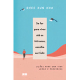Se For Para Viver Até Os 100 Anos, Escolha Ser Feliz: Lições Para Uma Vida Longa E Prazerosa, De Rhee Kun Hoo. Editorial Bestseller, Capa Mole, Edição 1 Em Português, 2024