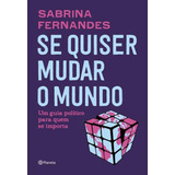 Se Quiser Mudar O Mundo: Um Guia Político Para Quem Se Importa, De Fernandes, Sabrina. Editora Planeta Do Brasil, Capa Mole Em Português