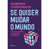 Se Quiser Mudar O Mundo Um Guia Político Para Quem Se Importa De Fernandes Sabrina Editorial Editora Planeta Do Brasil Ltda Capa Mole Em Português 2020
