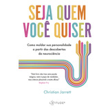 Seja Quem Você Quiser Como Moldar Sua Personalidade A Partir Das Descobertas Da Neurociência De Christian Jarrett Vol 1 Editorial Latitude Capa Mole Em Português
