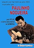Sequencias Harmònicas Ano 2021 Inspiradas Em Paulinho Nogueira (paulinho Nogueira (método Para Violâo))