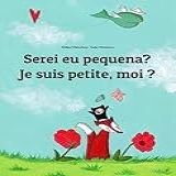 Serei Eu Pequena? Je Suis Petite, Moi ?: Children's Picture Book Portuguese (portugal)-french (bilingual Edition) (um Livro Infantil Universal Para Todos Os Países Do Planeta)
