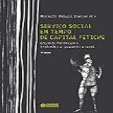 Serviço Social Em Tempo De Capital Fetiche Capital Financeiro Trabalho E Questão Social