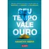 Seu Tempo Vale Ouro: Métodos Poderosos Para Fazer O Seu Dia Render Nos Negócios, Na Carreira E Na Vida Pessoal - Editora Alta Books