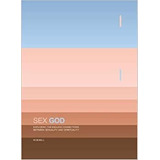 Sex God: Exploring The Endless Connections Between Sexuality And Spirit...
