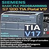 SIEMENS BASIC PLC PROGRAMMING S7 1200 TIA PORTAL V17 Detailed Instructions How Can I Learn PLC Programming Quickly And Easily At Home English Edition 