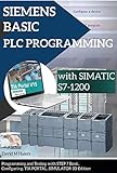 SIEMENS BASIC PLC PROGRAMMING With SIMATIC S7 1200 Programming And Testing With STEP 7 Basic Configuring TIA PORTAL SIMULATOR 3D Edition English Edition 