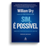 Sim, É Possível: Sobreviver E Prosperar Em Uma Era De Conflitos, De William L. Ury. Faz Parte De Uma Série, Vol. 1. Editorial Editora Sextante, Capa Mole, Edição 1ª Edição Em Português, 2024