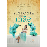 Sintonia De Mãe Como Estabelecer Uma Conexão Única Com Seu Filho Através Da Amamentação De Bortolasso Andressa Editorial Luz Da Serra Editora Ltda Tapa Mole En Português 2018
