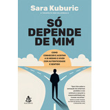 Só Depende De Mim Como Conhecer E Aceitar A Si Mesmo E Viver Com Autenticidade E Sentido De Sara Kuburic Editorial Editora Sextante Tapa Mole Edición 1 En Português 2024