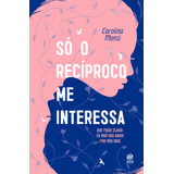 Só O Recíproco Me Interessa Que Fique Claro Eu Não Vou Amar Por Nós Dois De Monsi Carolina Editorial Astral Cultural Editora Ltda Capa Mole Em Português 2022