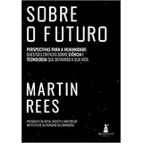 Sobre O Futuro Perspectvas Para A Humanidade Questões Críticas Sobre Ciência E Tecnologia Que Definirão A Sua Vida De Rees Martin Editora Alta Cult Capa Mole Em Português