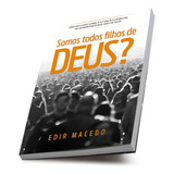 Somos Todos Filhos De Deus Uma Reflexão Sobre A Situação Espiritual Da Humanidade Nos Dias De Hoje Edir Macedo Unipro