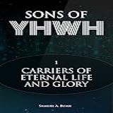 Sons Of YHWH Carriers Of Eternal Life And Glory English Edition 